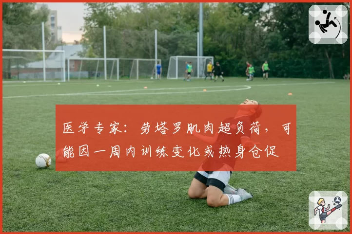 医学专家:劳塔罗肌肉超负荷,可能因一周内训练变化或热身仓促