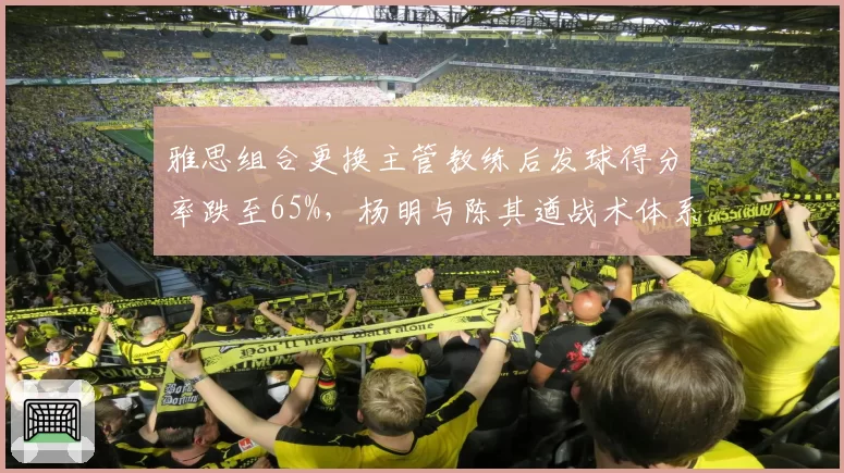 雅思组合更换主管教练后发球得分率跌至65%，杨明与陈其遒战术体系差异明显